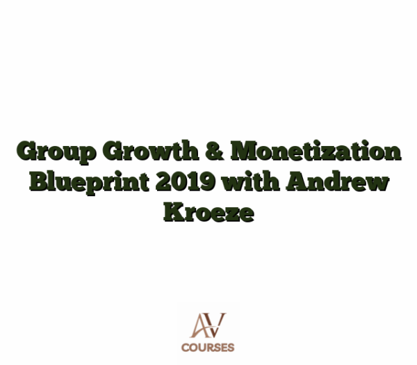 Group Growth & Monetization Blueprint 2019 with Andrew Kroeze
