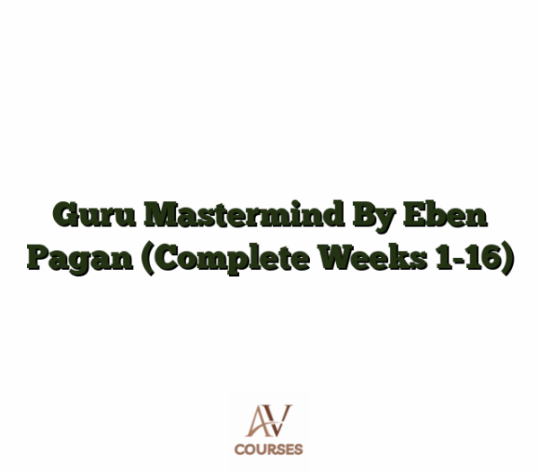 Guru Mastermind By Eben Pagan (Complete Weeks 1-16)