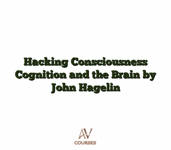 Hacking Consciousness Cognition and the Brain by John Hagelin