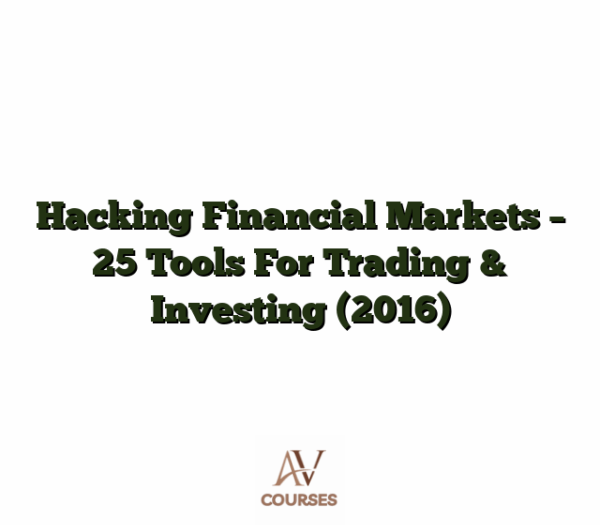 Hacking Financial Markets - 25 Tools For Trading & Investing (2016)