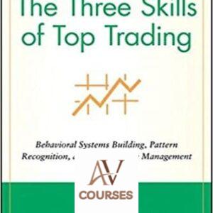 The Three Skills of Top Trading: Behavioral Systems Building, Pattern Recognition, and Mental State Management
