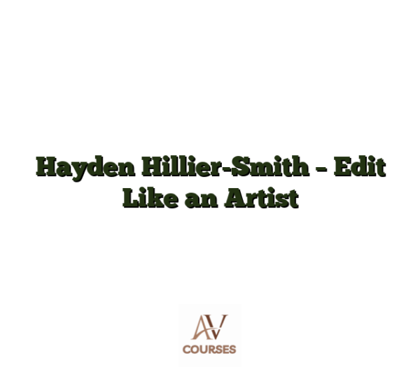 Hayden Hillier-Smith - Edit Like an Artist