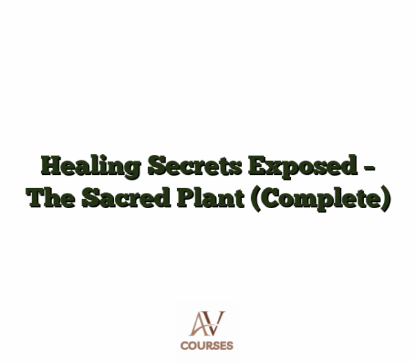 Healing Secrets Exposed - The Sacred Plant (Complete)