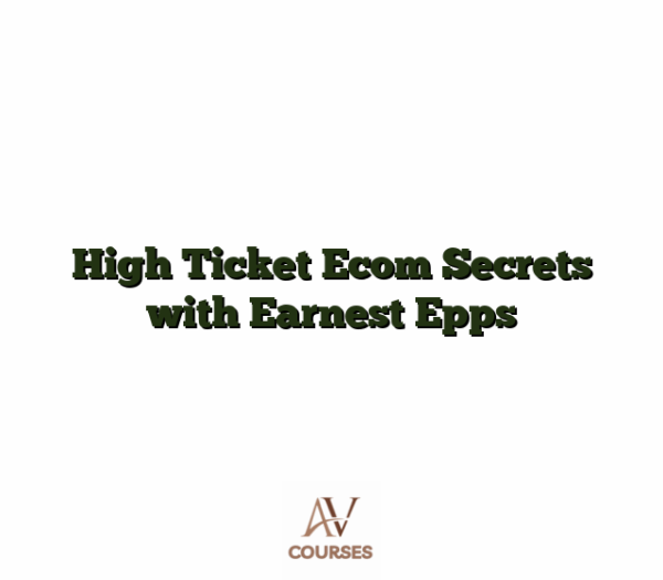 High Ticket Ecom Secrets with Earnest Epps