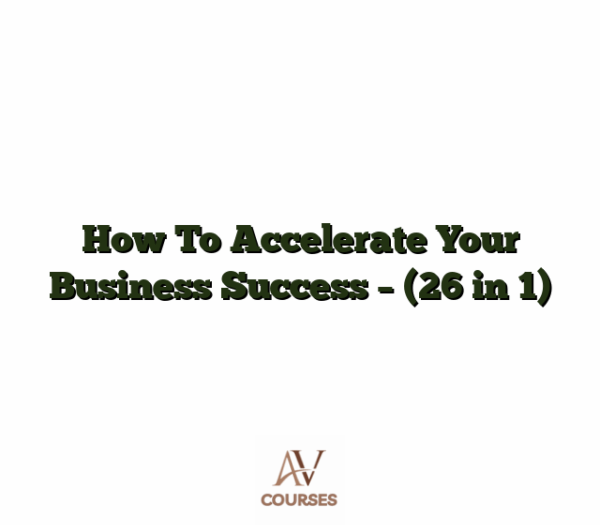 How To Accelerate Your Business Success - (26 in 1)