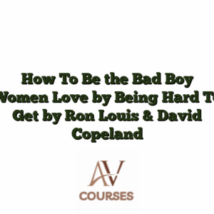 How To Be the Bad Boy Women Love by Being Hard To Get by Ron Louis & David Copeland