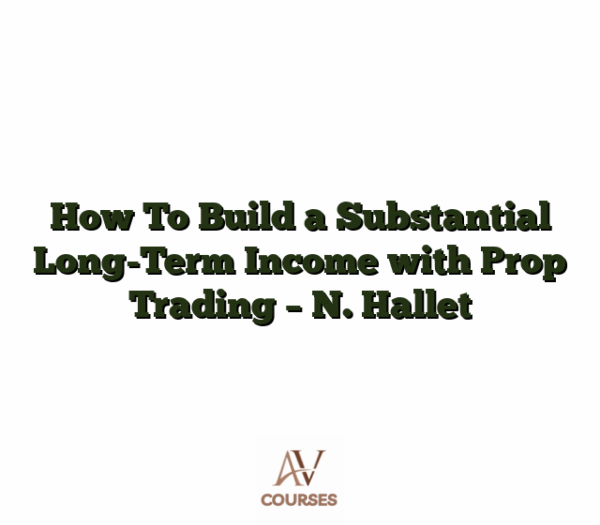 How To Build a Substantial Long-Term Income with Prop Trading - N. Hallet