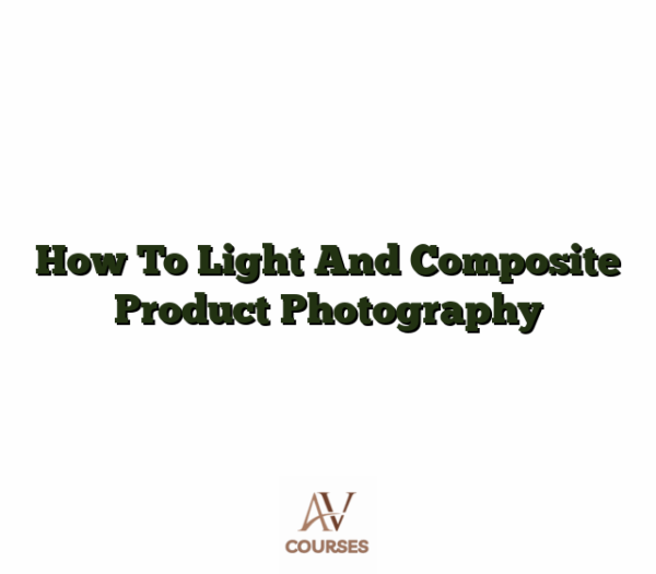 How To Light And Composite Product Photography
