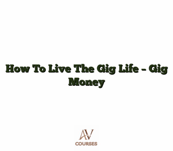 How To Live The Gig Life - Gig Money