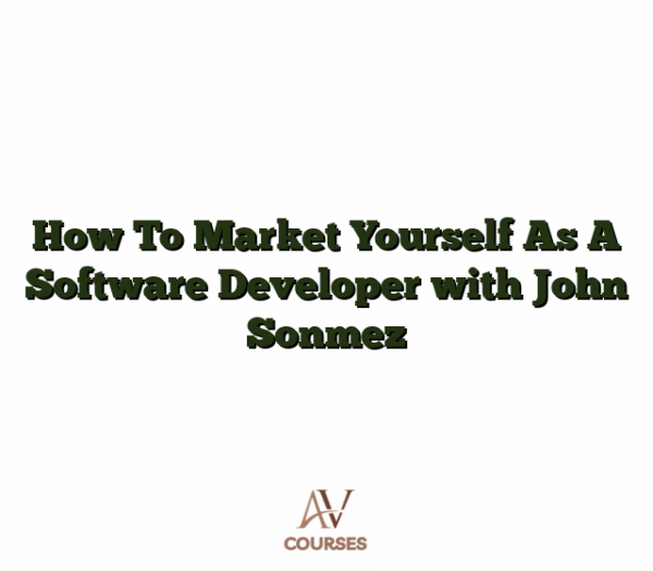 How To Market Yourself As A Software Developer with John Sonmez