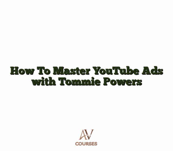 How To Master YouTube Ads  with Tommie Powers