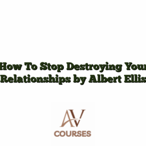 How To Stop Destroying Your Relationships by Albert Ellis