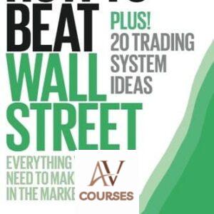 How to Beat Wall Street: Everything You Need to Make Money in the Markets Plus! 20 Trading System Ideas