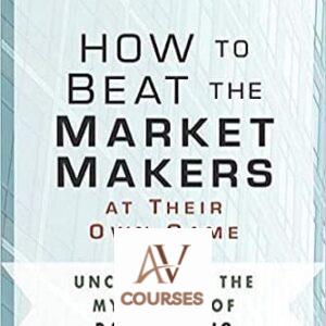 How to Beat the Market Makers at Their Own Game: Uncovering the Mysteries of Day Trading
