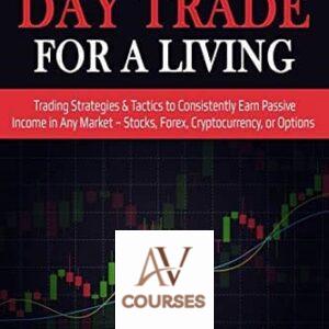 How to Day Trade for a Living: Trading Strategies and Tactics to Consistently Earn Passive Income in Any Market – Stocks, Forex, Cryptocurrency , or Options