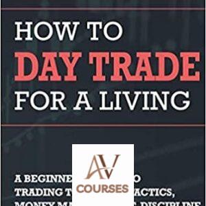 How to Day Trade for a Living: A Beginner’s Guide to Trading Tools and Tactics, Money Management, Discipline and Trading Psychology