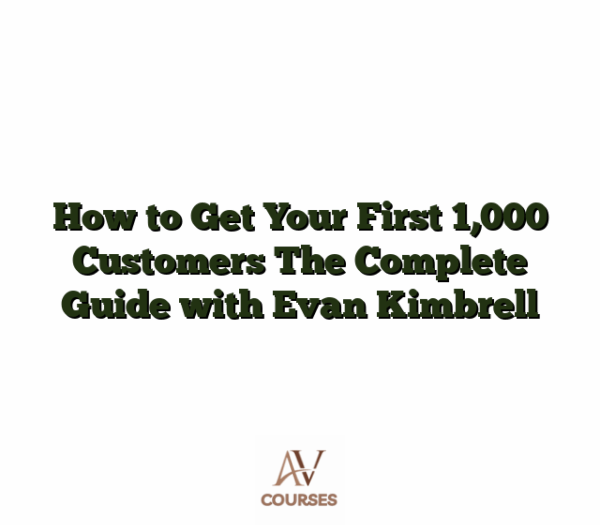 How to Get Your First 1,000 Customers The Complete Guide with Evan Kimbrell