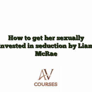 How to get her sexually invested in seduction by Liam McRae