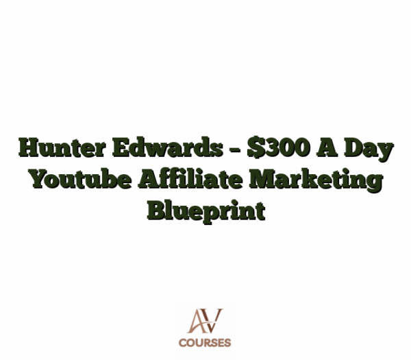 Hunter Edwards - $300 A Day Youtube Affiliate Marketing Blueprint