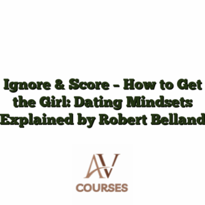 Ignore & Score - How to Get the Girl: Dating Mindsets Explained by Robert Belland