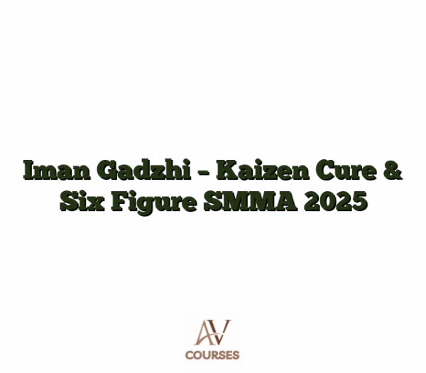 Iman Gadzhi - Kaizen Cure & Six Figure SMMA 2025