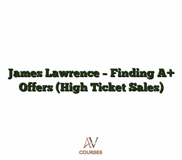 James Lawrence - Finding A+ Offers (High Ticket Sales)