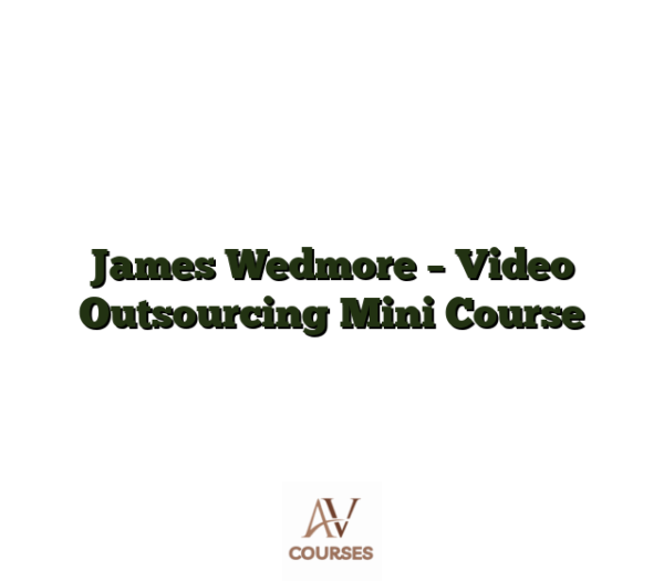 James Wedmore - Video Outsourcing Mini Course
