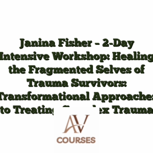 Janina Fisher - 2-Day Intensive Workshop: Healing the Fragmented Selves of Trauma Survivors: Transformational Approaches to Treating Complex Trauma