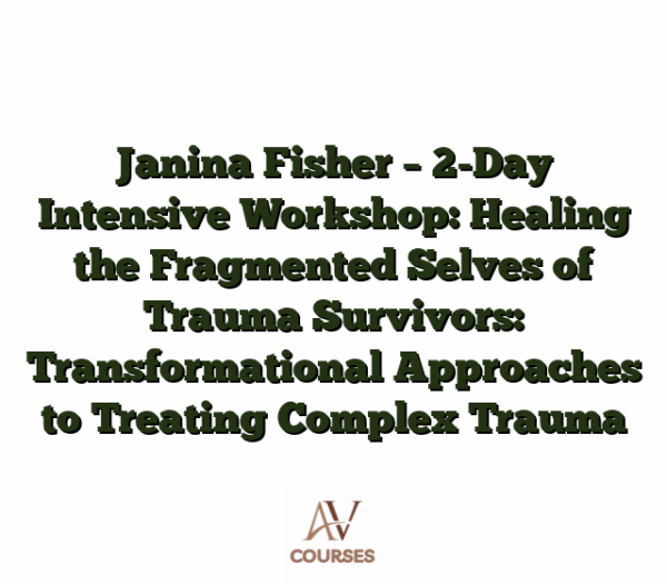 Janina Fisher - 2-Day Intensive Workshop: Healing the Fragmented Selves of Trauma Survivors: Transformational Approaches to Treating Complex Trauma
