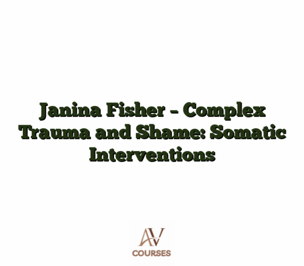 Janina Fisher - Complex Trauma and Shame: Somatic Interventions