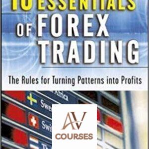 The 10 Essentials of Forex Trading: The Rules for Turning Trading Patterns Into Profit