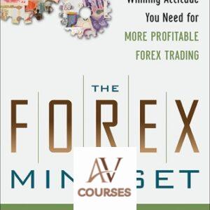 The Forex Mindset: The Skills and Winning Attitude You Need for More Profitable Forex Trading