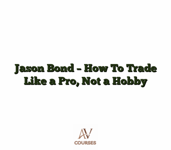Jason Bond - How To Trade Like a Pro, Not a Hobby