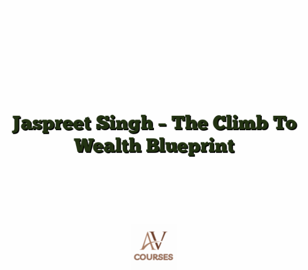 Jaspreet Singh - The Climb To Wealth Blueprint