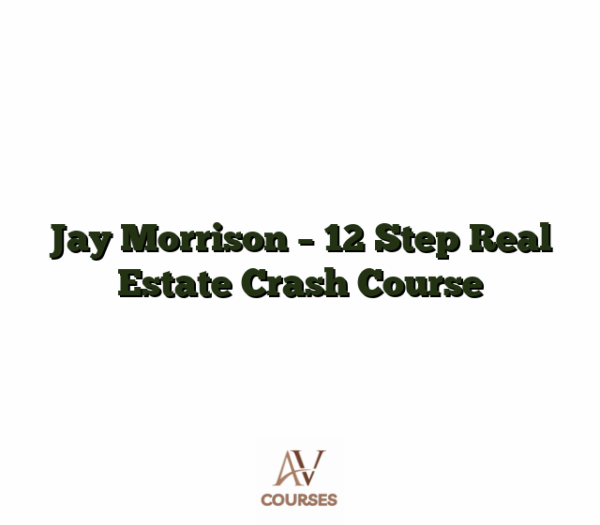 Jay Morrison - 12 Step Real Estate Crash Course