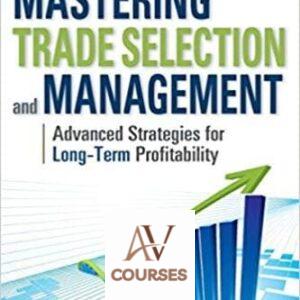 Mastering Trade Selection and Management: Advanced Strategies for Long-Term Profitability