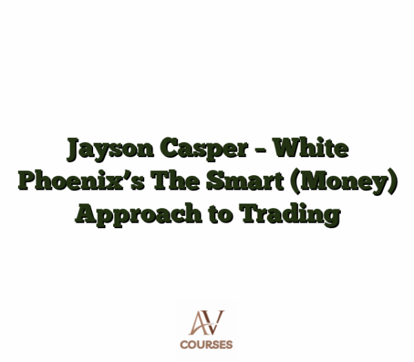 Jayson Casper - White Phoenix's The Smart (Money) Approach to Trading