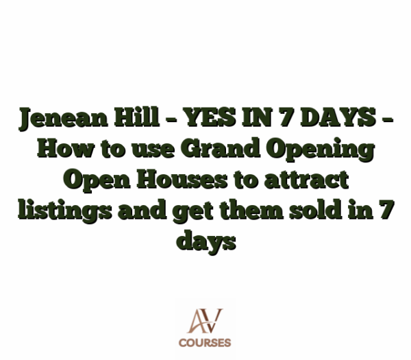 Jenean Hill - YES IN 7 DAYS - How to use Grand Opening Open Houses to attract listings and get them sold in 7 days