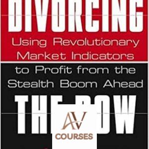 Divorcing the Dow: Using Revolutionary Market Indicators to Profit from the Stealth Boom Ahead