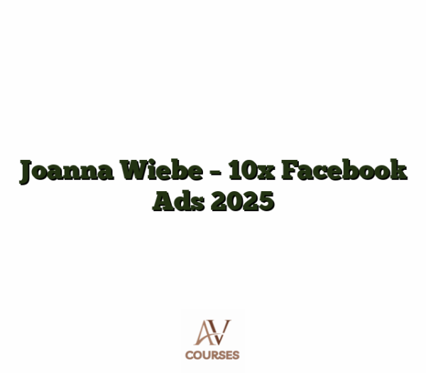 Joanna Wiebe - 10x Facebook Ads 2025