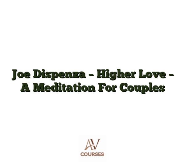 Joe Dispenza - Higher Love - A Meditation For Couples
