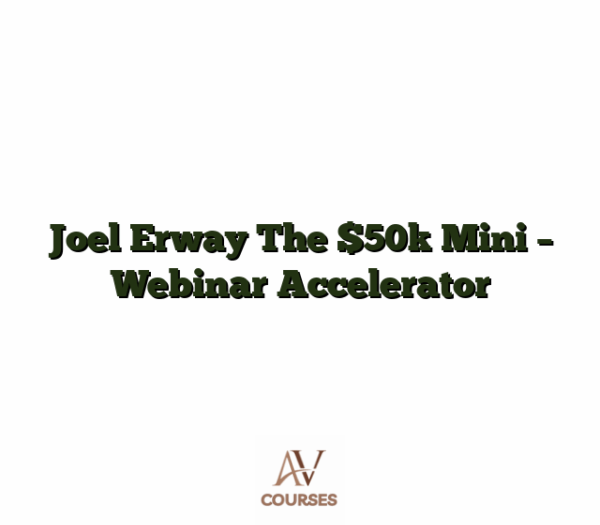 Joel Erway The $50k Mini - Webinar Accelerator