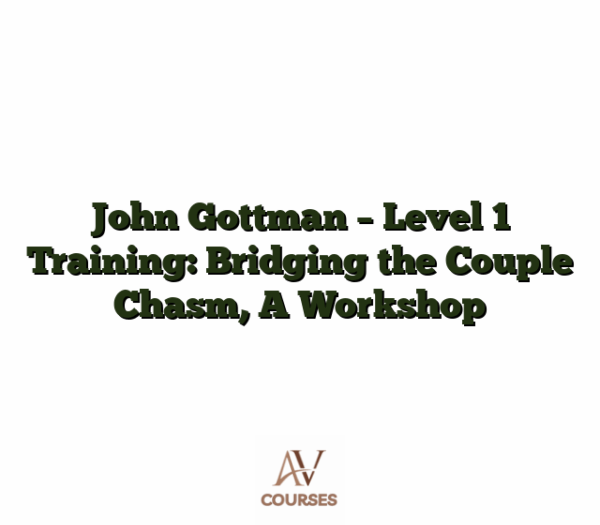 John Gottman - Level 1 Training: Bridging the Couple Chasm, A Workshop