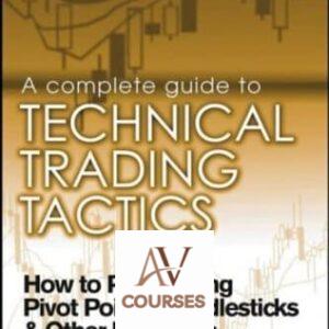 A Complete Guide to Technical Trading Tactics: How to Profit Using Pivot Points, Candlesticks & Other Indicators