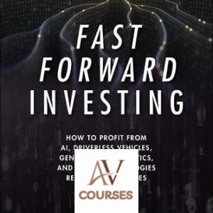 Fast Forward Investing: How to Profit from AI, Driverless Vehicles, Gene Editing, Robotics, and Other Technologies Reshaping Our Lives