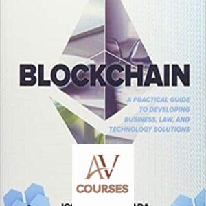 Blockchain: A Practical Guide to Developing Business, Law, and Technology Solutions