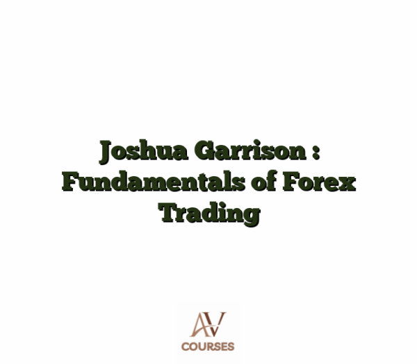 Joshua Garrison : Fundamentals of Forex Trading