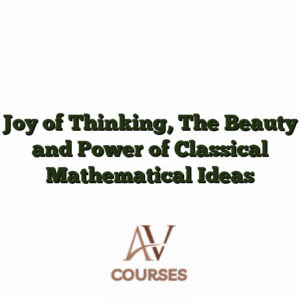 Joy of Thinking, The Beauty and Power of Classical Mathematical Ideas