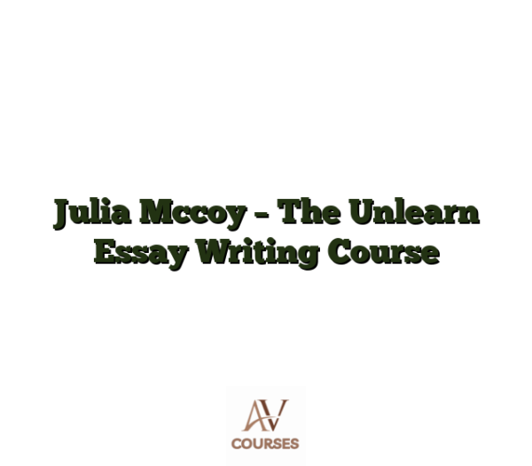 Julia Mccoy - The Unlearn Essay Writing Course