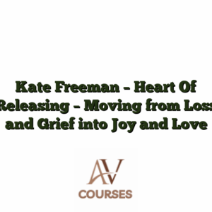 Kate Freeman - Heart Of Releasing - Moving from Loss and Grief into Joy and Love